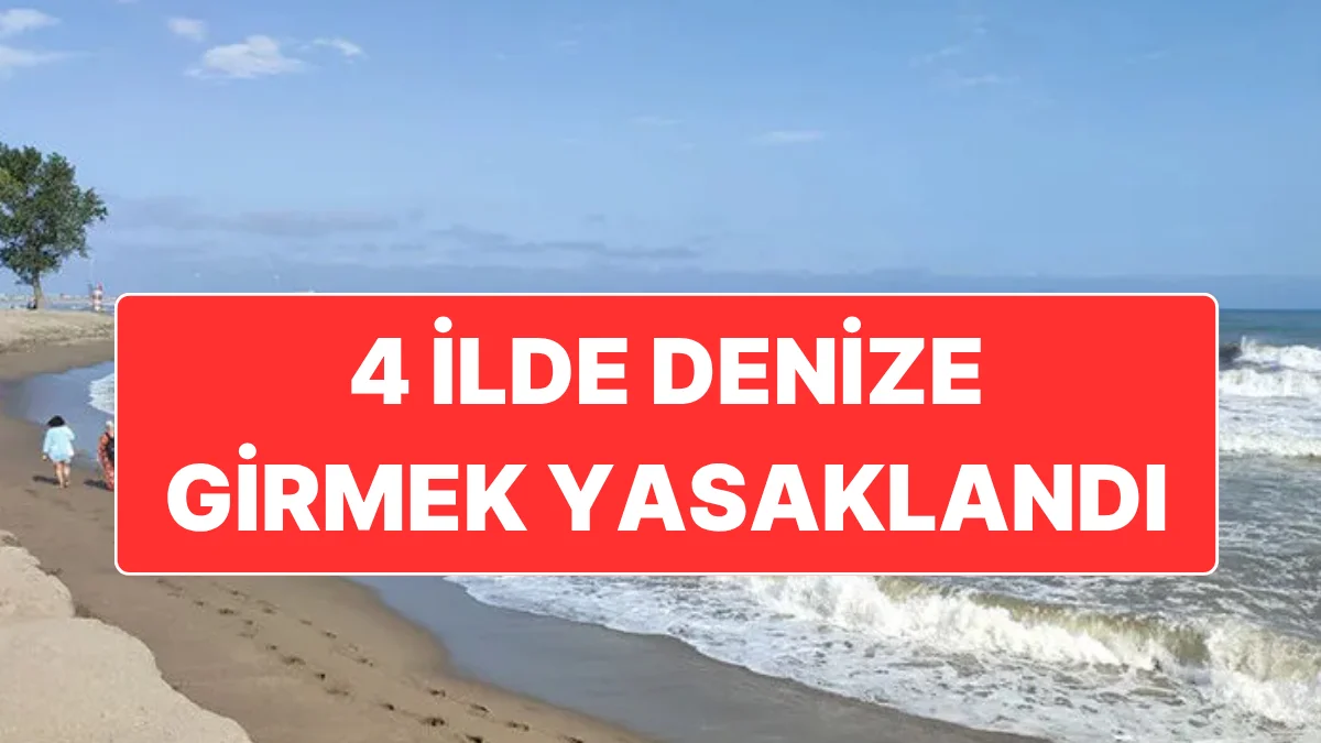 4 İlde Denize Girmek Valilik Kararıyla Yasaklandı